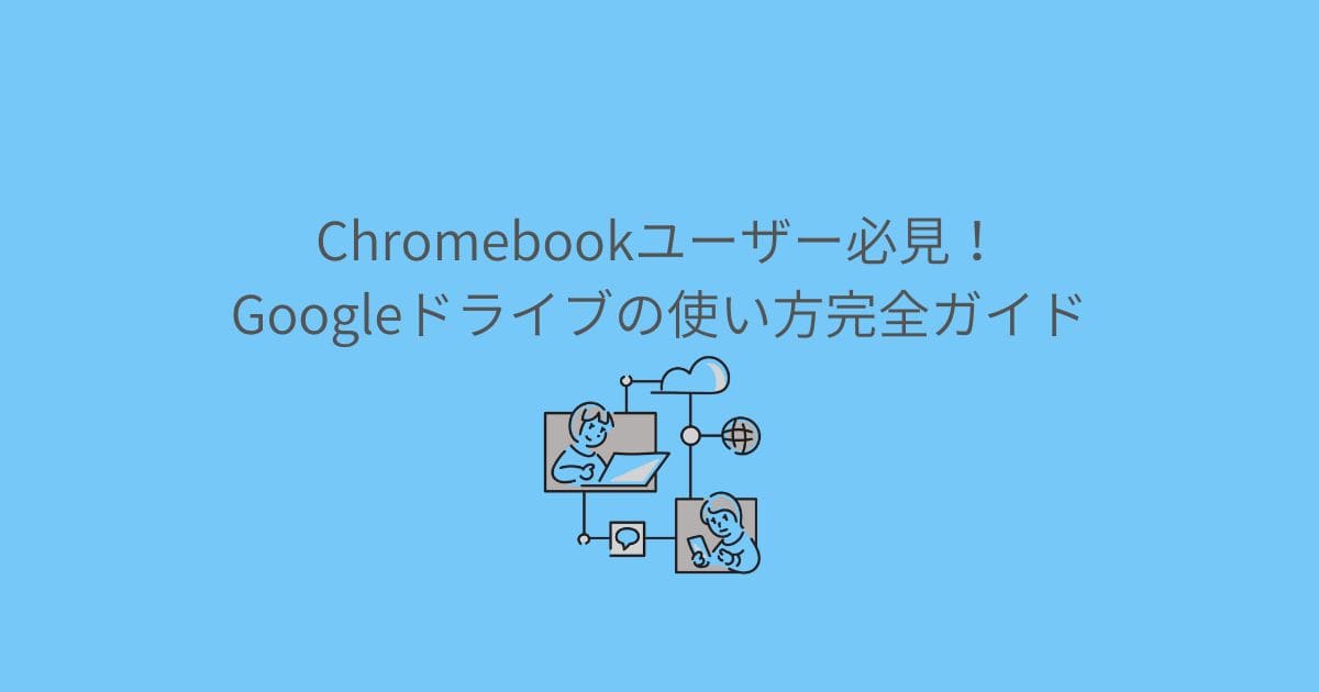 Chromebookユーザー必見！Googleドライブの使い方完全ガイド