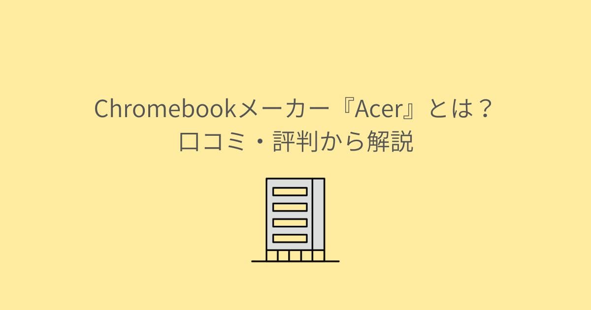 Chromebookメーカー『Acer』とは？口コミ・評判から解説-min
