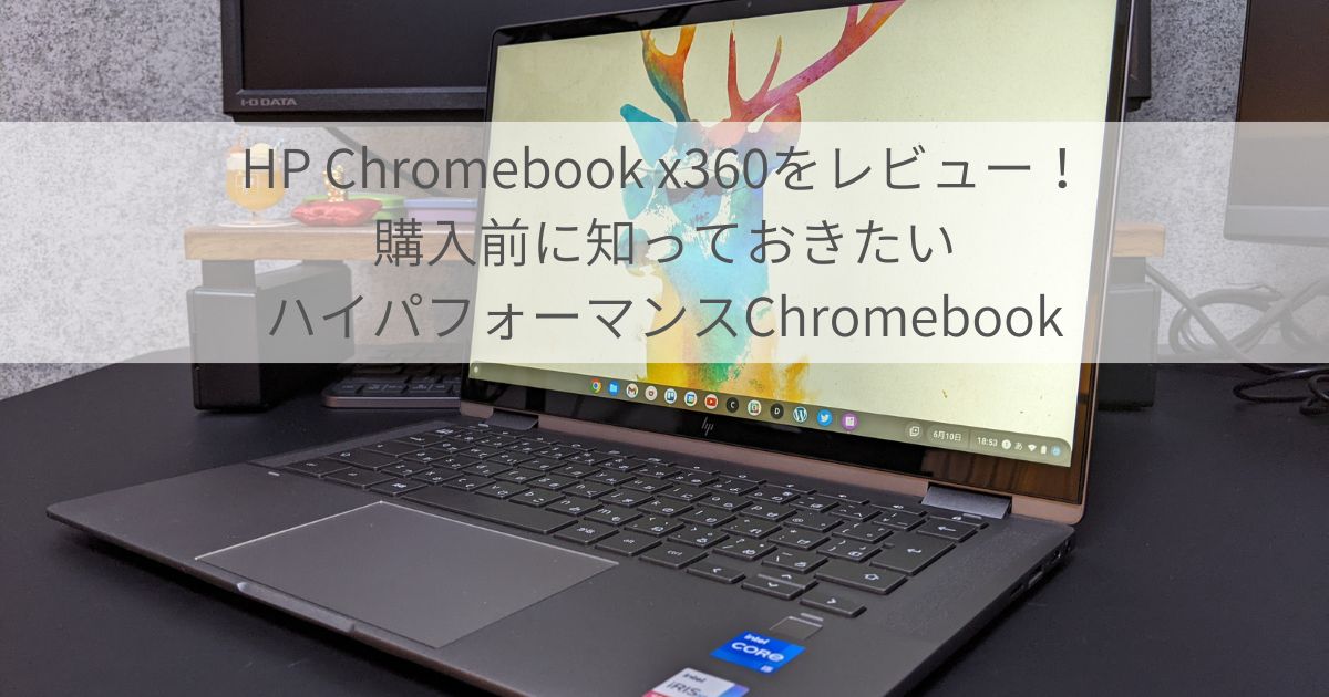 HP Chromebook x360をレビュー！購入前に知っておきたいハイパフォーマンスChromebook