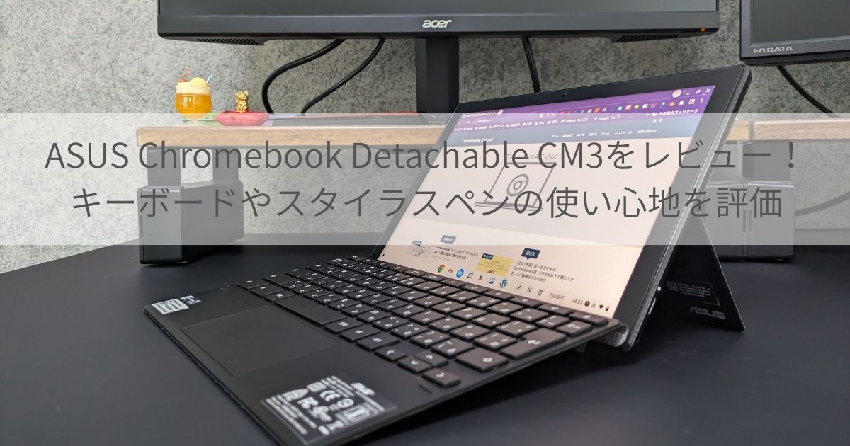 ASUS Chromebook Detachable CM3をレビュー！キーボードやスタイラスペンの使い心地を評価