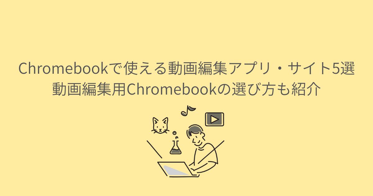 Chromebookで使える動画編集アプリ・サイト5選｜動画編集用Chromebookの選び方も紹介